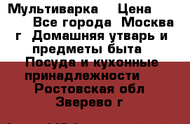 Мультиварка  › Цена ­ 1 010 - Все города, Москва г. Домашняя утварь и предметы быта » Посуда и кухонные принадлежности   . Ростовская обл.,Зверево г.